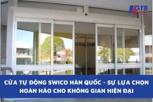 Cửa Tự Động Swico Hàn Quốc - Sự Lựa Chọn Hoàn Hảo Cho Không Gian Hiện Đại