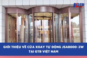 Giới thiệu về cửa xoay tự động JSA8000-2W tại GTB Việt Nam