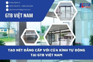 Tạo Nét Đẳng Cấp Với Cửa Kính Tự Động Tại GTB Việt Nam